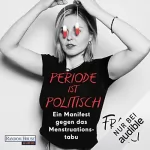 Franka Frei: Periode ist politisch: Ein Manifest gegen das Menstruationstabu