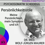 Wolf-Jürgen Maurer: Persönlichkeitsstile. Meine Persönlichkeit, mein Symptom und ich: Psychosomatik Scheidegg 25