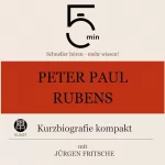 Jürgen Fritsche: Peter Paul Rubens - Kurzbiografie kompakt: 5 Minuten. Schneller hören - mehr wissen!