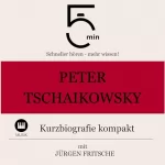 Jürgen Fritsche: Peter Tschaikowsky - Kurzbiografie kompakt: 5 Minuten - Schneller hören - mehr wissen!