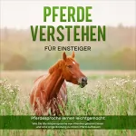 Fabienne Clemens: Pferde verstehen für Einsteiger - Pferdesprache lernen leichtgemacht: Wie Sie die Körpersprache von Pferden gekonnt lesen und eine enge Bindung zu Ihrem Pferd aufbauen