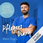 Metin Dogru: Pflegers Diary: Der beste Job der Welt - und warum er mich in den Wahnsinn treibt