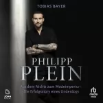 Tobias Bayer: Philipp Plein: Aus dem Nichts zum Modeimperium: Die Erfolgsstory eines Underdogs