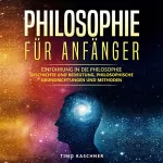Timo Kaschner: Philosophie für Anfänger: Einführung in die Philosophie - Geschichte und Bedeutung, philosophische Grundrichtungen und Methoden: 