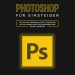 Clemens Scheebaum: Photoshop für Einsteiger: Wie Sie das Programm leicht verstehen und die Grundlagen der Bildbearbeitung schnell erlernen