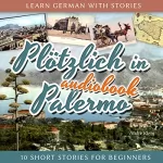 André Klein: Plötzlich in Palermo: Learn German with Stories 6 - 10 Short Stories for Beginners