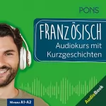 Romain Allais, Xavier Creff, Isabelle Langenbach: PONS Französisch Audiokurs mit Kurzgeschichten: Sprachkurs zum Hören, Üben und Verstehen