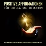Patrick Lynen: Positive Affirmationen für Erfolg und Reichtum: Programmieren Sie Ihr Unterbewusstsein auf Erfolg, Wohlstand und Fülle
