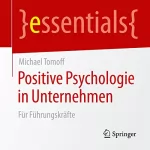 Michael Tomoff: Positive Psychologie in Unternehmen - Für Führungskräfte: essentials