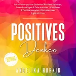 Angelika Hornig: Positives Denken: Ich will mehr positive Gedanken! Resilienz trainieren, Stress bewältigen & Ziele erreichen - Emotionen & Gefühle verstehen, Blockaden ... (Positive Psychologie 1)