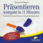 Thomas Schlayer: Präsentieren - kompakt in 11 Minuten: Erreichen Sie mehr durch simple Kleinigkeiten!
