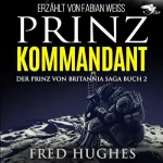 Fred Hughes: Prinz Kommandant: Der Prinz von Britannia Saga 2