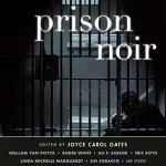 Joyce Carol Oates - editor: Prison Noir: 