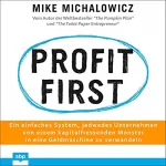 Mike Michalowicz: Profit first: Ein einfaches System, jedwedes Unternehmen von einem kapitalfressenden Monster in eine Geldmaschine zu verwandeln
