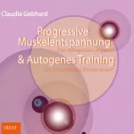 Claudia Gebhard: Progressive Muskelentspannung & Autogenes Training: Den Alltagsstress stoppen - Die Entspannung fließen lassen