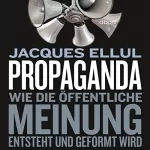 Jaques Ellul: Propaganda: Wie die öffentliche Meinung entsteht und geformt wird
