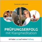 Susanne Leibinnes: Prüfungserfolg mit Klangmeditation: Ich habe Lust auf meine Prüfung