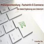 Kristoffer Ditz: Prüfungsvorbereitung - Fachwirt/in E-Commerce: Die ideale Ergänzung zum Unterricht