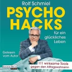 Rolf Schmiel: Psychohacks für ein glückliches Leben: 111 wirksame Tools gegen den Alltagswahnsinn