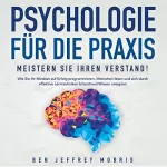 Ben J. Morris: Psychologie Für Die Praxis: Meistern Sie Ihren Verstand: Wie Sie Ihr Mindset auf Erfolg programmieren, Menschen lesen und sich durch effektive Lerntechniken ... Wissen aneignen