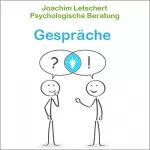 Joachim Letschert: Psychologische Beratung - Gespräche: Kommunikation für Coaches, Berater Führungskräfte und alle Kommunikatoren