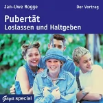 Jan-Uwe Rogge: Pubertät. Loslassen und Haltgeben: 