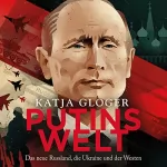 Katja Gloger: Putins Welt: Das neue Russland, die Ukraine und der Westen