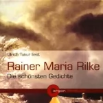 Rainer Maria Rilke: Rainer Maria Rilke - Die schönsten Gedichte: 