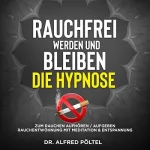 Dr. Alfred Pöltel: Rauchfrei werden und bleiben - Die Hypnose: Zum Rauchen Aufhören / Aufgeben - Rauchentwöhnung mit Meditation & Entspannung