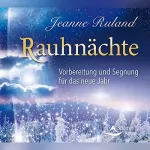 Jeanne Ruland: Rauhnächte: Vorbereitung und Segnung für das neue Jahr