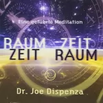 Joe Dispenza: Raum Zeit, Zeit Raum: Eine geführte Meditation