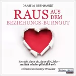 Daniela Bernhardt: Raus aus dem Beziehungs-Burnout: Erst ich, dann du, dann die Liebe - endlich wieder glücklich sein