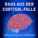Raphael Kleine-Termeer: Raus aus der Cortisol-Falle: Weniger Stress, mehr Lebensfreude