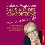Sabine Asgodom: Raus aus der Komfortzone - rein in den Erfolg: Das Programm für Ihre persönliche Unabhängigkeit