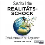 Sascha Lobo: Realitätsschock: Zehn Lehren aus der Gegenwart