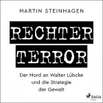 Martín Steinhagen: Rechter Terror: Der Mord an Walter Lübcke und die Strategie der Gewalt