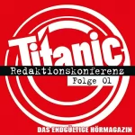 Titanic. Das Hörmagazin: Redaktionskonferenz 1: TITANIC - Das endgültige Hörmagazin 1.1