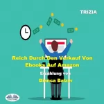 Trizia: Reich Durch Den Verkauf Von Ebooks Auf Amazon: 