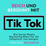 Carlson Beldrich: Reich und Berühmt mit Tik Tok: Die Social Media Marketing Bibel für die Influencer von morgen
