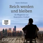 Rainer Zitelmann: Reich werden und bleiben: Ihr Wegweiser zur finanziellen Freiheit