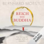 Bernhard Moestl: Reich wie Buddha: Was ein gutes Leben wirklich braucht