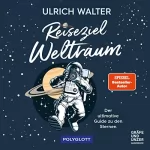 Ulrich Walter: Reiseziel Weltraum: Der ultimative Guide zu den Sternen