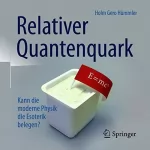 Holm Gero Hümmler: Relativer Quantenquark: Kann die moderne Physik die Esoterik belegen?