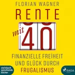 Florian Wagner: Rente mit 40: Finanzielle Freiheit und Glück durch Frugalismus