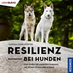 Vanessa Engelstädter: Resilienz bei Hunden: Für einen gelassenen Umgang mit Konflikten und Stress