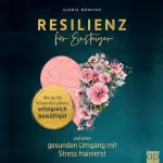 Gloria Wünsche: Resilienz für Einsteiger: Wie du die Krisen des Lebens erfolgreich bewältigst und einen gesunden Umgang mit Stress trainierst