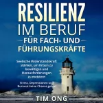 Tim Ong: Resilienz im Beruf für Fach- und Führungskräfte: Seelische Widerstandskraft stärken, um Krisen zu bewältigen und Herausforderungen zu meistern - Stress, Depressionen und Burnout keine Chance geben