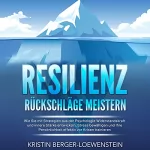 Kristin Berger-Loewenstein: Resilienz - Rückschläge Meistern: Wie Sie mit Strategien aus der Psychologie Widerstandskraft und Innere Stärke Entwickeln, Stress Bewältigen und Ihre Personlichkeit Effektiv vor Krisen Trainieren