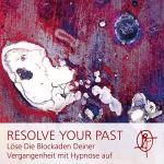 Chris Mulzer: Resolve your past: Löse Die Blockaden Deiner Vergangenheit mit Hypnose auf
