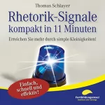 Thomas Schlayer: Rhetorik-Signale - kompakt in 11 Minuten: Erreichen Sie mehr durch simple Kleinigkeiten!